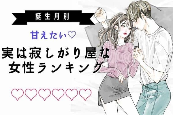 【誕生月別】つい甘えたくなる♡実は寂しがりやな女性＜第１〜３位＞