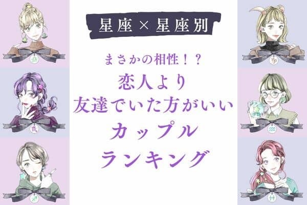 【星座×星座別】恋人より友達でいた方がいいカップルランキング＜第１～３位＞