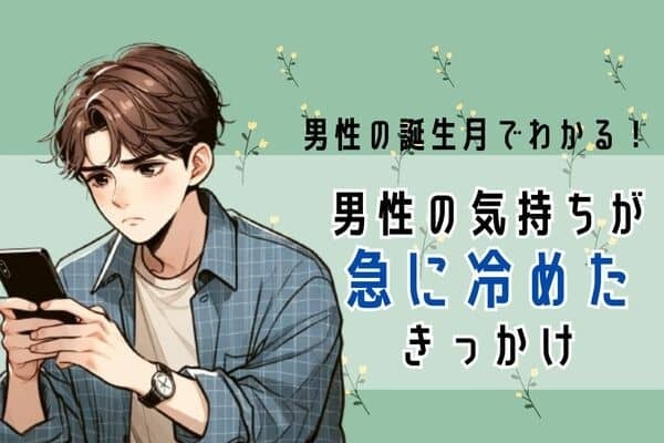 男性の誕生月でわかる！男性の気持ちが【急に冷めた】きっかけ＜７月〜１２月＞