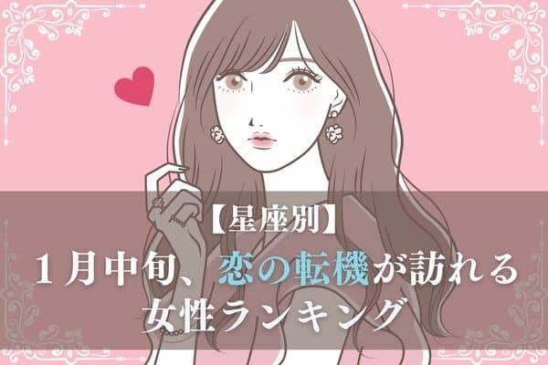 【星座別】チャンスかも！１月中旬、恋の転機が訪れる女性ランキング＜第４〜６位＞