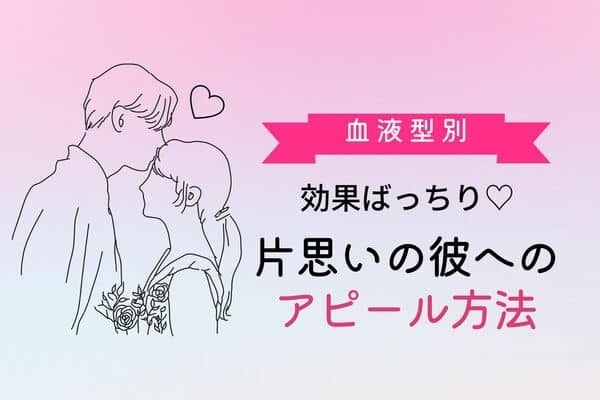 【血液型別】効果ばっちり♡片思いの彼へのアピール方法＜A・AB型＞