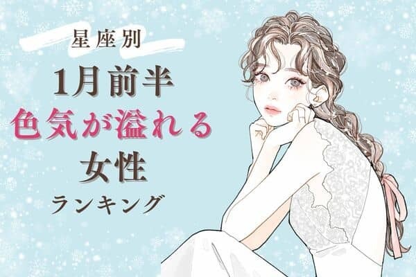【星座別】１月後半、色気が溢れている女性ランキング＜第４〜６位＞