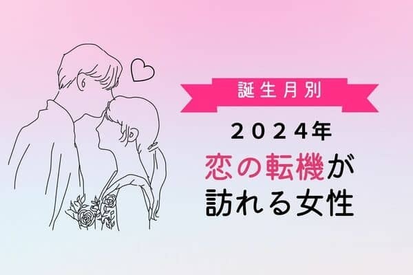 【誕生月別】2024年、「恋の転機」が訪れる女性ランキング＜第１〜３位＞