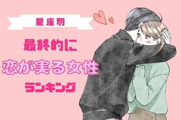 【星座別】逆転勝ちで両思いになる！？最終的に恋が実る女性＜第１位〜第３位＞