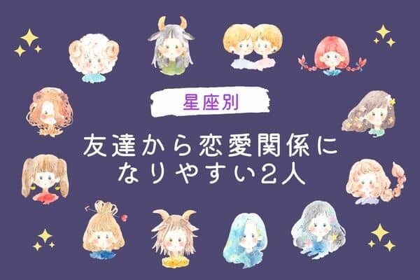 【星座別】友達から恋愛関係になりやすい二人＜第１～３位＞