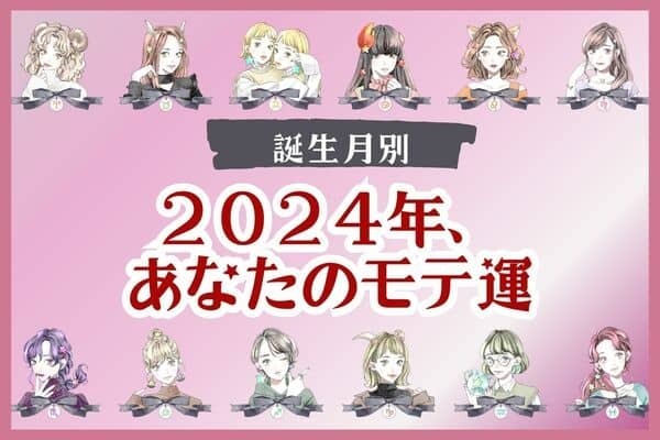 【誕生月別】今年はモテ期到来？「２０２４年、あなたのモテ運」＜７～１２月＞