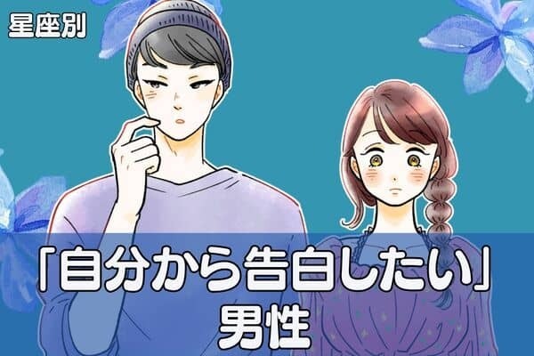 【星座別】積極的すぎもダメ？「自分から告白したい」男性ランキング＜第１～３位＞