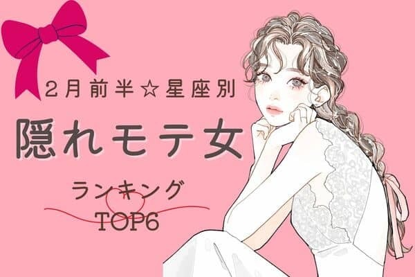 【星座別】２月前半、隠れモテ女ランキングTOP６