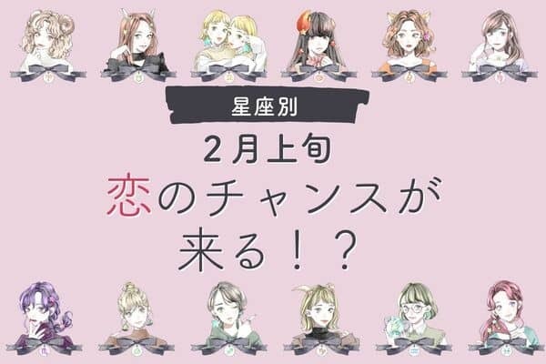 【星座別】2月上旬、あなたが迎える恋のチャンス〈おひつじ座〜おとめ座〉