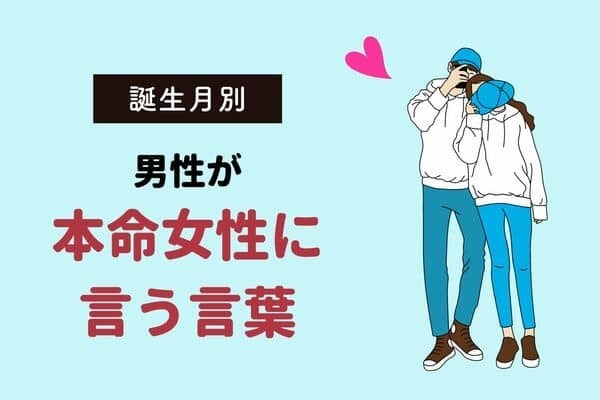 男性の誕生月でわかる！男性が「本気の女性」にだけ言うセリフ〈１月〜６月〉