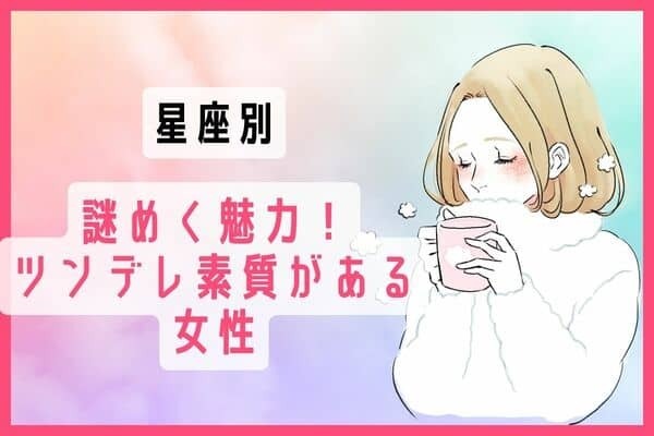 【星座別】謎めく魅力！ツンデレ素質がある女性＜第４〜６位＞