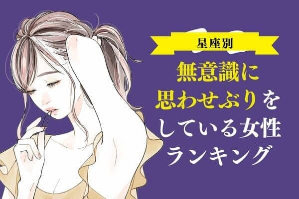 【星座別】無意識に思わせぶりをしている女性ランキング＜第４～６位＞