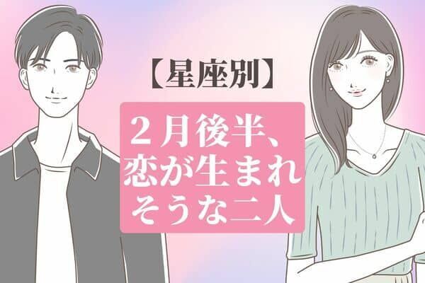 【星座別】今がチャンスかも！？２月後半、恋が生まれそうな２人＜第１〜３位＞