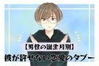 男性の誕生月でわかる！彼が絶対に許せない【恋愛のタブー】＜１月〜６月＞