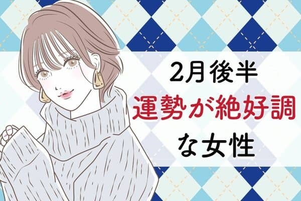 【星座別】行動するなら今！２月後半、「運勢が絶好調な女性」＜第１～３位＞