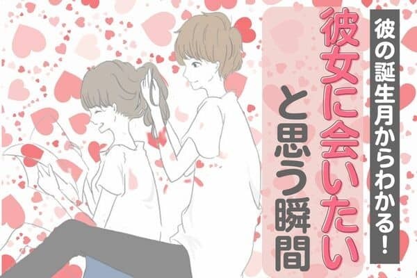 男性の誕生月でわかる！彼女に会いたいと思う瞬間＜７～１２月＞