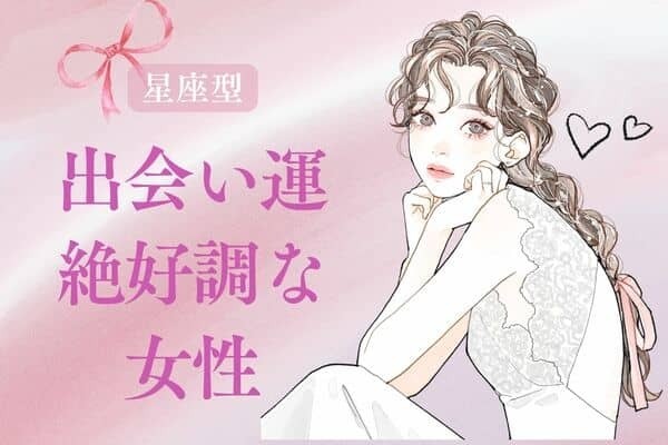 【星座別】２月下旬、出会い運絶好調な女性ランキング＜第４～６位＞