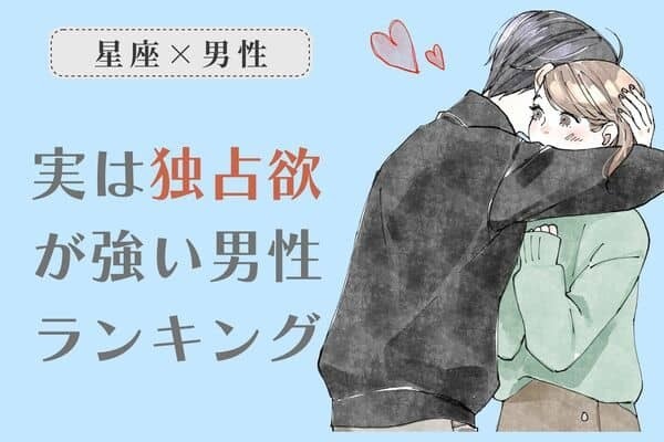 【星座×血液型別】実は独占欲が強い男性ランキング＜第４〜６位＞