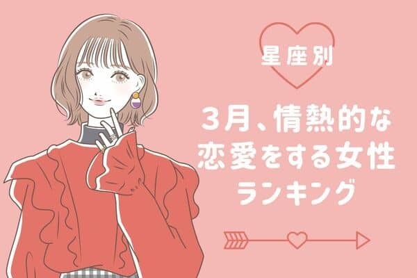 【星座別】何も手につかない？３月、情熱的な恋愛をする女性ランキング＜第１〜３位＞