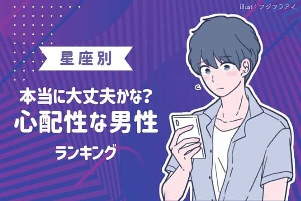 【星座別】本当に大丈夫かな？心配性な男性ランキング＜第１～３位＞