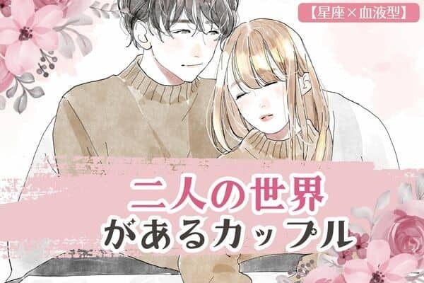 【星座x血液型別】周りなんて気にしない...♡「二人の世界」があるカップルランキング＜第１〜３位＞