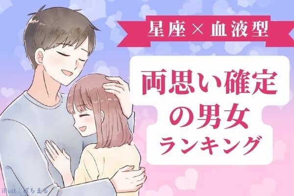 【星座x血液型別】「両思い確定な男女」ランキング〈第１位～第３位〉