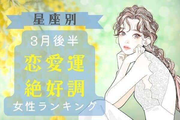 【星座別】3月後半、恋愛運が絶好調な女性〈第１位～第３位〉