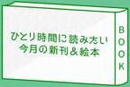 ひとり時間に読みたい 今月の新刊＆絵本 6冊