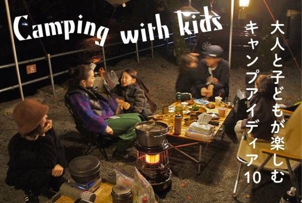 子連れキャンプ、大人と子どもが楽しむ アイディア10