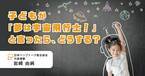 子どもの夢を断ち切っているのは親かもしれない。注意すべき「ドリームキラー」発言