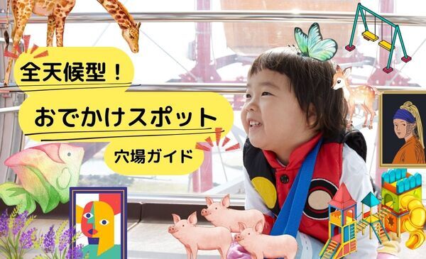 【2025年保存版】子どもが夢中になる！　全天候型おでかけスポット15選｜週末も連休も使える穴場ガイド