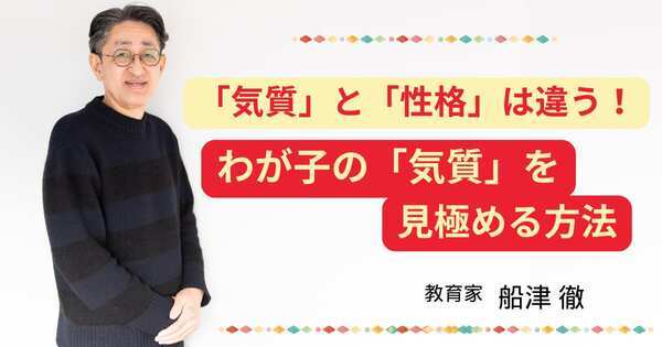 「気質」に着目することで、「わが子らしさ」は生まれる。一生変わらないからこそポジティブに伸ばそう