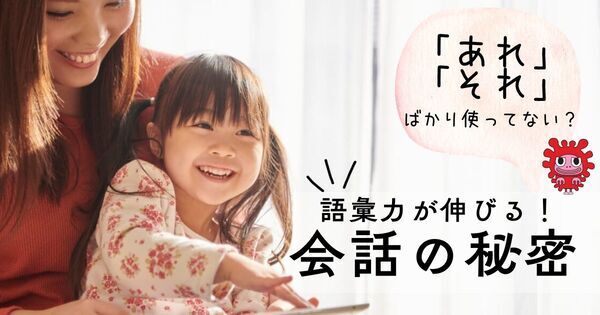 頭のいい子の親は「こそあど言葉」を使わない。語彙力が伸びる会話の特徴
