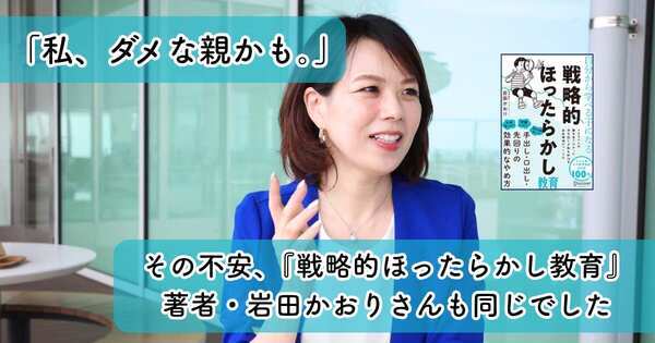 「私、ダメな親かも。」その不安、『戦略的ほったらかし教育』著者・岩田かおりさんも同じでした