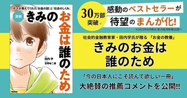 【30万部突破】人生も社会も豊かにするお金の教養本『きみのお金は誰のため』が漫画化！ 各界の著名人から推薦コメントが到着