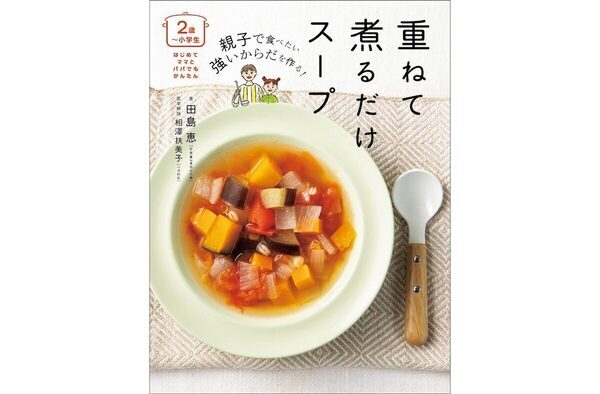 【野菜ぎらいもおかわり連発！】小児科医推奨レシピ本『親子で食べたい 重ねて煮るだけスープ』発売