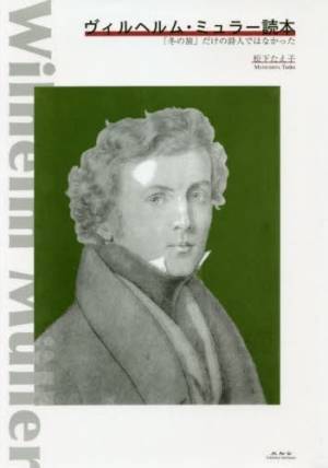 シューベルトやハイネが愛した詩人への想い 『ヴィルヘルム・ミュラー読本』