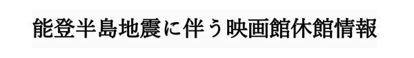 能登半島地震に伴う映画館休館情報
