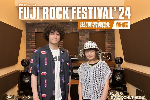『フジロック'24』みのミュージック×秋元美乃（音楽誌『DONUT』編集長）出演者解説【後編】