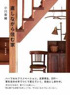 家づくりの実用的ヒントが満載＆今注目の「ハーフセルフリノベーション」の過程を詳細に紹介する書籍『直しながら住む家』発売