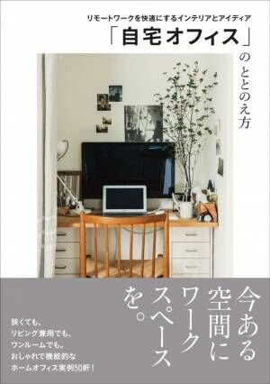 自宅勤務・リモートワークを快適おしゃれに！　ありそうでなかった「ホームオフィス」のインテリア本、発売即重版決定