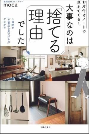 捨てるものと、その理由を書くだけの「お片付けノート」を３週間続ければ、あなたもラクラク「片付けられる人」に！