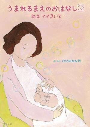 「ママがいてくれるだけでしあわせ」。胎内の記憶をもとに描いた大人気絵本の第２弾、『うまれるまえのおはなし2　〜ねえ ママきいて』10月11日発売！