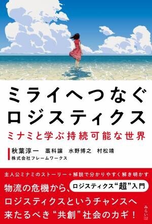 ロジスティクスこそ、SDGsを実現するカギだ！　新刊『ミライへつなぐロジスティクス ミナミと学ぶ持続可能な世界 （SDGsシリーズ）』12月17日発売！