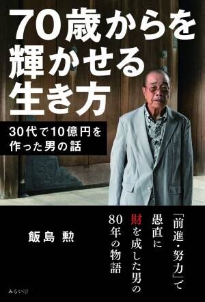 30代で10億円を作った男の話。新刊『70歳からを輝かせる生き方』12月17日発売！