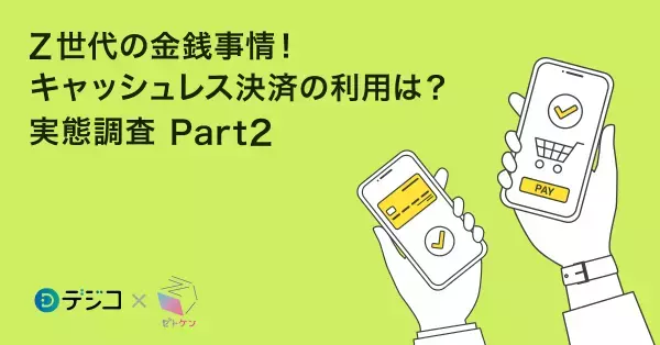 財布を出すのが面倒くさい？Z世代の金銭事情とキャッシュレス決済の需要を徹底調査！