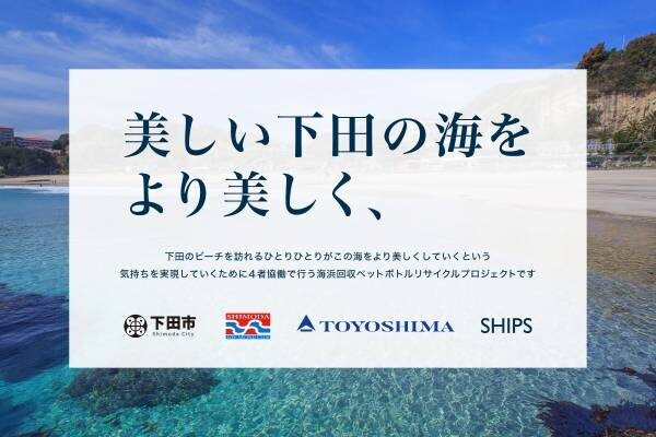 株式会社シップスはこの夏「下田の海の美しさ・豊かさを守り、伝えていく」ために4者協働で「海浜回収ペットボトルリサイクルプロジェクト」を始めます。