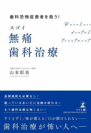 【幻冬舎】『歯科恐怖症患者を救う！スゴイ無痛歯科治療』著者・大阪中之島デンタルクリニック理事長 山本彰美氏のインタビュー公開！