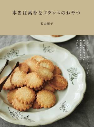 毎日食べたくなる！ 若山曜子さんによる厳選シンプルレシピ集『本当は素朴なフランスのおやつ』