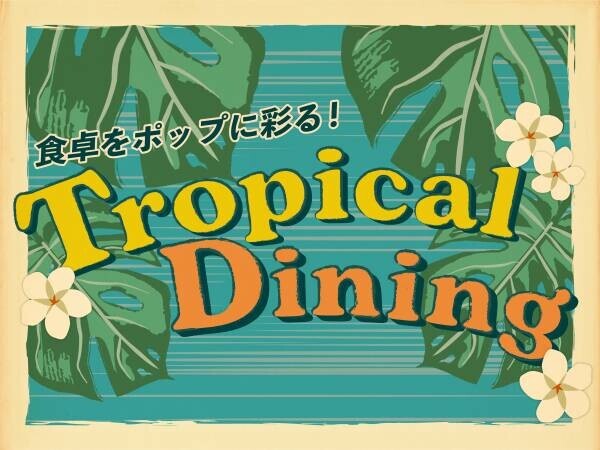 毎年大好評のガラス食器シリーズが登場！食卓をポップに彩る「トロピカルダイニング」が今年もやってきた！